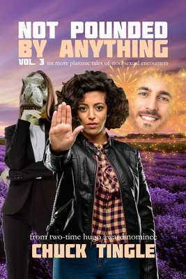 Not Pounded By Anything Vol. 3: Six More Platonic Tales Of Non-Sexual Encounters - Tingle, Chuck