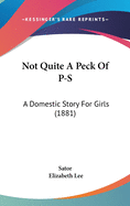 Not Quite A Peck Of P-S: A Domestic Story For Girls (1881)