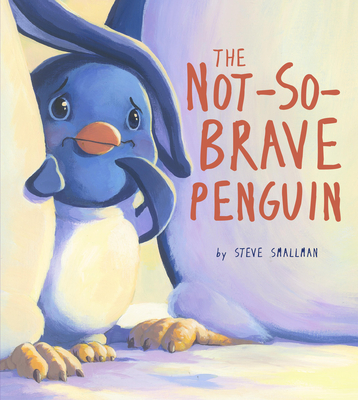 Not-So-Brave Penguin: A Story about Overcoming Fears - Smallman, Steve