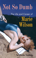 Not So Dumb (hardback): The Life and Career of Marie Wilson