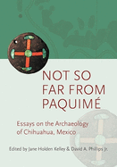 Not So Far from Paquime: Essays on the Archaeology of Chihuahua, Mexico