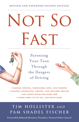 Not So Fast: Parenting Your Teen Through the Dangers of Driving - Hollister, Tim, and Shadel Fischer, Pam, and Hersman, Deborah (Foreword by)