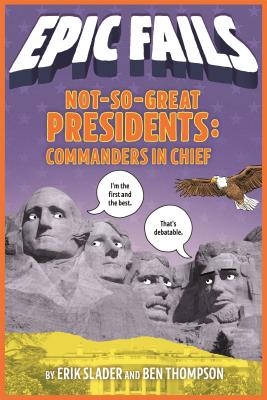 Not-So-Great Presidents: Commanders in Chief - Thompson, Ben, and Slader, Erik