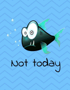 Not Today Fish Notebook 200 Pages Wide Ruled 8.5x11