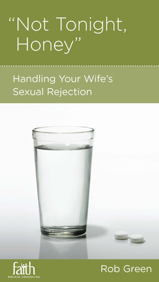 Not Tonight, Honey: Handling Your Wife's Sexual Rejection - Green, Rob