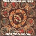 Not Too Soon - Throwing Muses