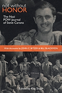 Not Without Honor: The Nazi POW Journal of Steve Carano; With Accounts by John C. Bitzer and Bill Blackmon