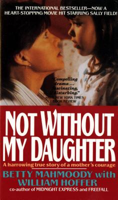 Not Without My Daughter: The Harrowing True Story of a Mother's Courage - Mahmoody, Betty, and Hoffer, William