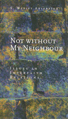 Not Without My Neighbour: Issues in Interfaith Relations - Ariarajah, S Wesley