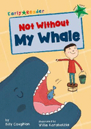Not Without My Whale: (Green Early Reader)