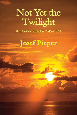 Not Yet the Twilight: An Autobiography 1945-1964 - Pieper, Josef, and Farrelly, Dan (Translated by), and Farrelly, Una (Translated by)