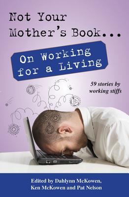 Not Your Mother's Book . . . on Working for a Living - McKowen, Dahlynn (Editor), and McKowen, Ken (Editor), and Nelson, Pat (Editor)
