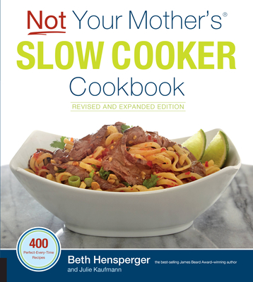 Not Your Mother's Slow Cooker Cookbook, Revised and Expanded: 400 Perfect-Every-Time Recipes - Hensperger, Beth, and Kaufmann, Julie