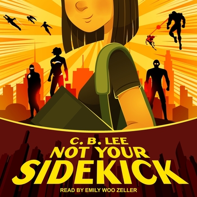 Not Your Sidekick - Zeller, Emily Woo (Read by), and Lee, C B