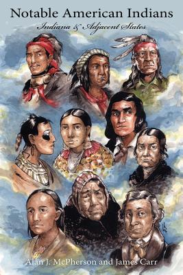 Notable American Indians: Indiana & Adjacent States - Carr, James, and McPherson, Alan J