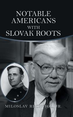 Notable Americans with Slovak Roots: Bibliography, Bio-Bibliography and Historiography - Rechcigl, Miloslav, Jr.