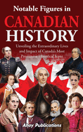 Notable Figures in Canadian History: Unveiling the Extraordinary Lives and Impact of Canada's Most Prominent Historical Icons