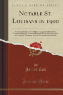 Notable St. Louisans in 1900: A Portrait Gallery of Men Whose Energy and Ability Have Contributed Largely Towards Making St. Louis the Commercial and Financial Metropolis of the West, Southwest and South (Classic Reprint)