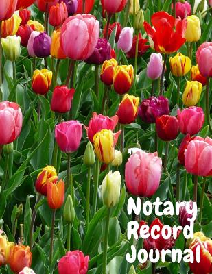 Notary Record Journal: Notary Public Logbook Journal Log Book Record Book, 8.5 by 11 Large, Colorful Tulips Cover - Essentials, Notary