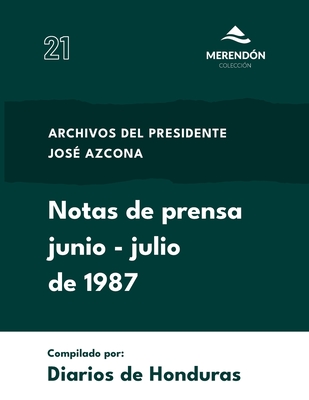 Notas de Prensa junio a julio de 1987: Archivos del presidente Jos? Azcona - de Honduras, Diarios