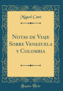 Notas de Viaje Sobre Venezuela Y Colombia (Classic Reprint)