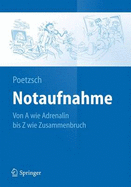 Notaufnahme: Von a Wie Adrenalin Bis Z Wie Zusammenbruch - Poetzsch, Marian C