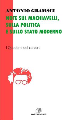 Note Sul Machiavelli, Sulla Politica E Sullo Stato Moderno: I Quaderni del Carcere - Edizioni, Cogito (Editor), and Gramsci, Antonio