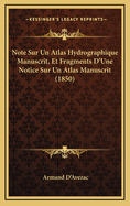 Note Sur Un Atlas Hydrographique Manuscrit, Et Fragments D'Une Notice Sur Un Atlas Manuscrit (1850)