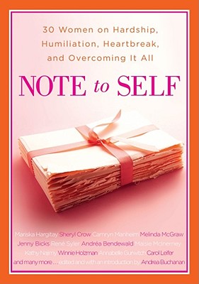 Note to Self: 30 Women on Hardship, Humiliation, Heartbreak, and Overcoming It All - Buchanan, Andrea