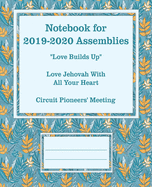 Notebook for 2019-2020 Assemblies: for Jehovah's Witnesses circuit assemblies: Love Builds Up, Love Jehovah With All Your Heart, Circuit Pioneers' Meeting