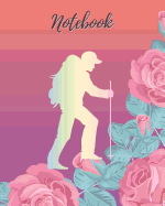Notebook: Hiking Girl & Pink Rose - Lined Notebook, Diary, Track, Log & Journal - Cute Gift for Girls, Teens and Women Who Love Hiking (8 x10 120 Pages)