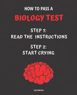 Notebook How to Pass a Biology Test: READ THE INSTRUCTIONS START CRYING 7,5x9,25