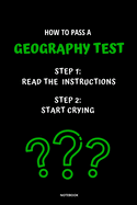 Notebook How to Pass a Geography Test: Read the Instructions Start Crying