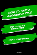 Notebook How to Pass a Geography Test: Read the Instructions Start Crying