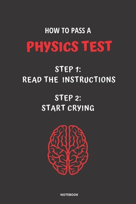 Notebook How to Pass a Physics Test: Read the Instructions Start Crying - Bloom, Jannette