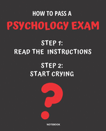 Notebook How to Pass a Psychology Exam: READ THE INSTRUCTIONS START CRYING 7,5x9,25