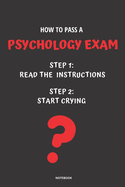 Notebook How to Pass a Psychology Exam: Read the Instructions Start Crying