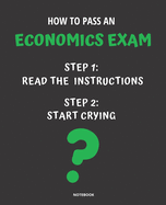 Notebook How to Pass an Economics Exam: READ THE INSTRUCTIONS START CRYING 7,5x9,25