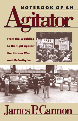 Notebook of an Agitator: From the Wobblies to the Fight Against the Korean War and McCarthyism - Cannon, James P