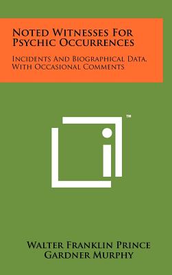 Noted Witnesses For Psychic Occurrences: Incidents And Biographical Data, With Occasional Comments - Prince, Walter Franklin, and Murphy, Gardner (Introduction by)