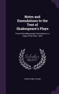 Notes and Emendations to the Text of Shakespeare's Plays: From Early Manuscript Corrections in a Copy of the Folio, 1632