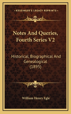 Notes and Queries, Fourth Series V2: Historical, Biographical and Genealogical (1895) - Egle, William Henry