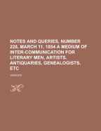 Notes and Queries, Number 228, March 11, 1854 a Medium of Inter-Communication for Literary Men, Artists, Antiquaries, Genealogists, Etc.