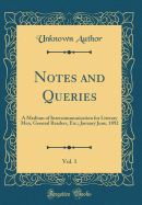 Notes and Queries, Vol. 1: A Medium of Intercommunication for Literary Men, General Readers, Etc.; January June, 1892 (Classic Reprint)