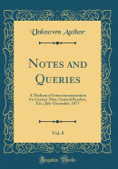 Notes and Queries, Vol. 8: A Medium of Intercommunication for Literary Men, General Readers, Etc.; July-December, 1877 (Classic Reprint)