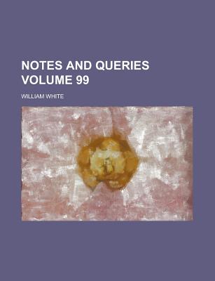 Notes and Queries Volume 99 - White, William