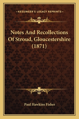 Notes and Recollections of Stroud, Gloucestershire (1871) - Fisher, Paul Hawkins