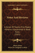 Notes And Reviews: A Series Of Twenty-Five Papers Hitherto Unpublished In Book Form (1921)