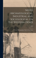 Notes Archaeological, Industrial and Sociological on the Western Dns: With an Ethnographical Sketch of the Same