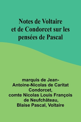 Notes de Voltaire et de Condorcet sur les pens?es de Pascal - Condorcet, Marquis De